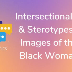 Intersectionality & Stereotypes - Images of the Black Woman